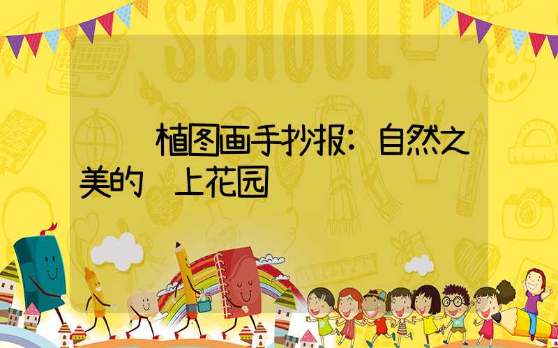 绿植图画手抄报:自然之美的纸上花园